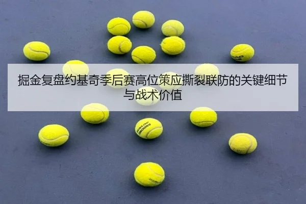 掘金复盘约基奇季后赛高位策应撕裂联防的关键细节与战术价值